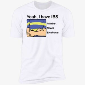 Yeah I Have IBS Irritable Bowel Syndrome Premium SS T-Shirt