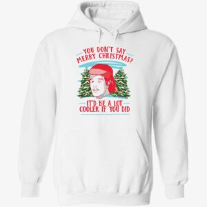 You Dont Say Merry Christmas Itd Be A Lot Cooler If You Did Shirt 2 1