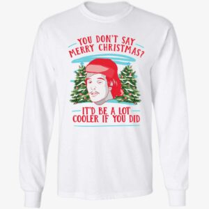 You Dont Say Merry Christmas Itd Be A Lot Cooler If You Did Shirt 4 1