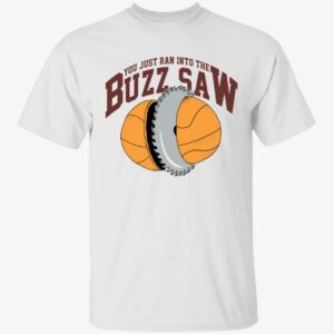 You Just Ran Into The Buzz Saw
