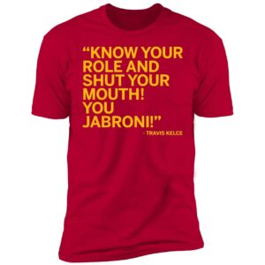 Travis Kelce Know Your Role And Shut Your Mouth You Jabroni Shirt 5 1