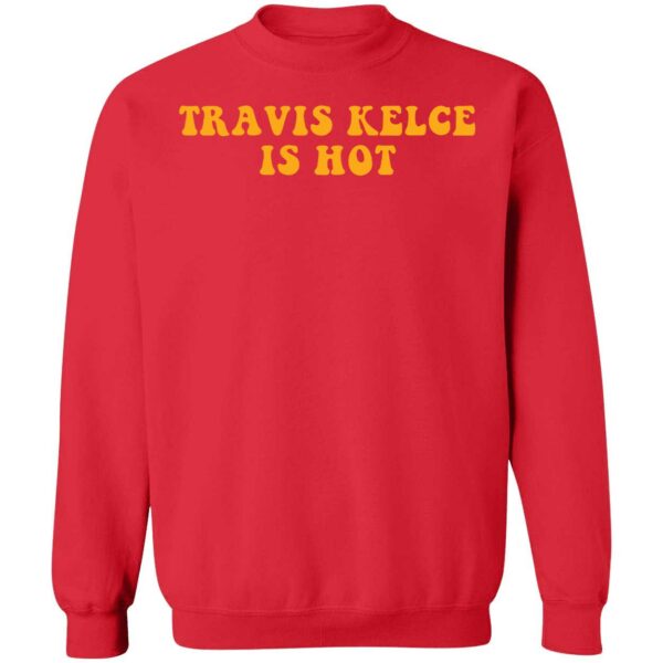 Travis Kelce Is Hot Shirt 3 1