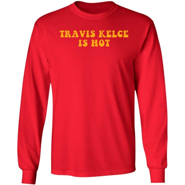 Travis Kelce Is Hot Shirt 4 1
