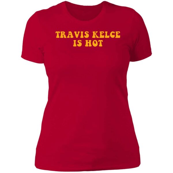Travis Kelce Is Hot Shirt 6 1