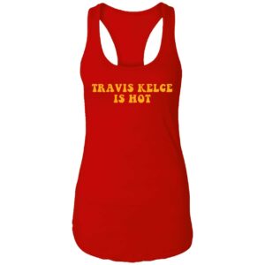 Travis Kelce Is Hot Shirt 7 1