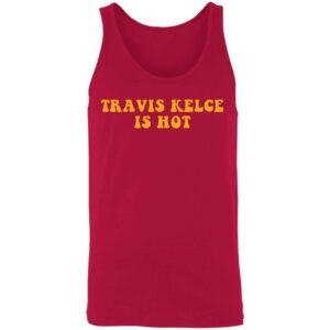 Travis Kelce Is Hot Shirt 8 1