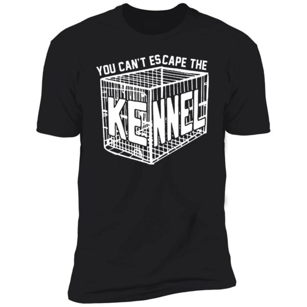 You Cant Escape The Kennel Shirt 5 1