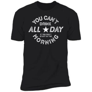 You Cant Drink All Day Morning Shirt 5 1