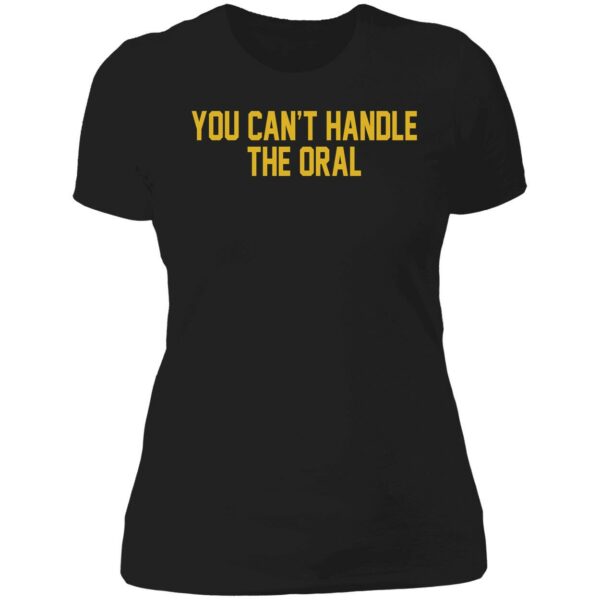 You Cant Handle The Oral Shirt 6 1