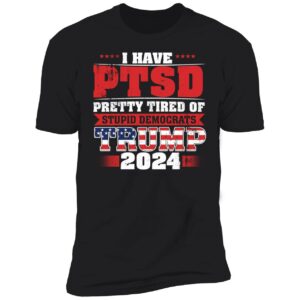 I Have PTSD Trump 2024 Shirt 5 1