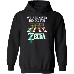 We Are Never Too Old For The Legend Of Zelda Shirt 2 1