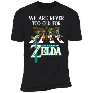 We Are Never Too Old For The Legend Of Zelda Shirt 5 1