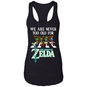 We Are Never Too Old For The Legend Of Zelda Shirt 7 1