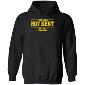 Ted Lasso That's The Roy Kent Effect Sweatshirt Ted Lasso Thats The Roy Kent Effect Shirt 2 1