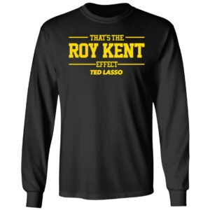 Ted Lasso That's The Roy Kent Effect Sweatshirt Ted Lasso Thats The Roy Kent Effect Shirt 4 1