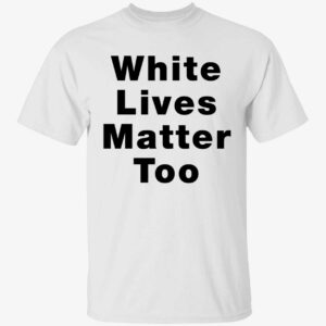 1nicdar White Lives Matter Too Shirt 1 1