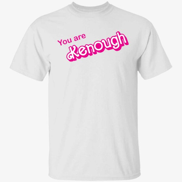 You Are Kenough Shirt 1 1