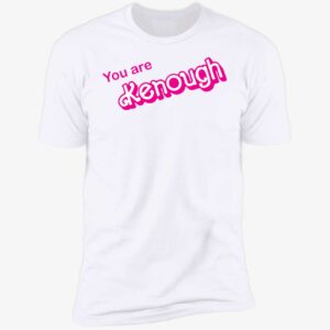 You Are Kenough Shirt 5 1
