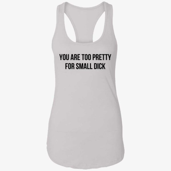 You Are Too Pretty For Small Dick Shirt 7 1