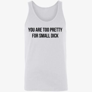 You Are Too Pretty For Small Dick Shirt 8 1