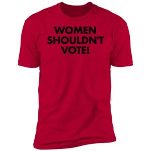 Women Shouldnt Vote Shirt 5 1