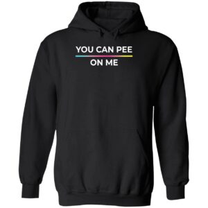 You Can Pee On Me Shirt 2 1
