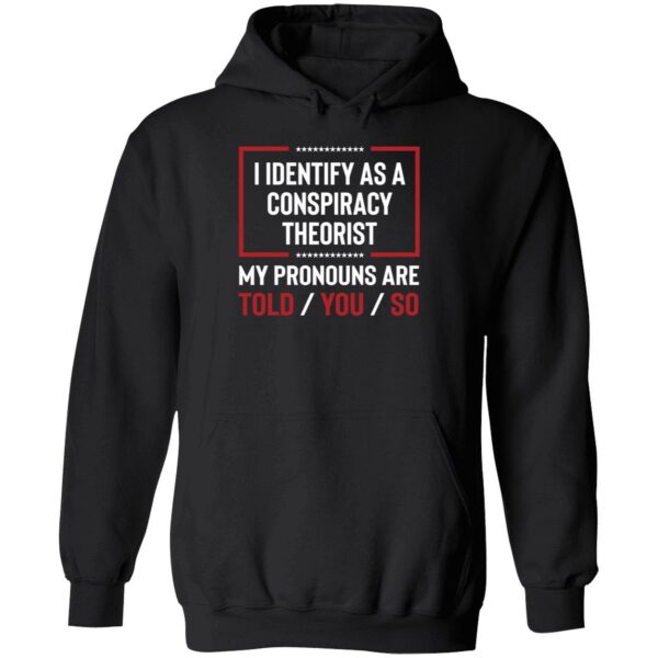 I Identify As A Conspiracy Theorist My Pronouns Are Told You So Shirt 2 1