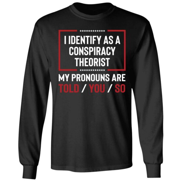 I Identify As A Conspiracy Theorist My Pronouns Are Told You So Shirt 4 1