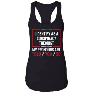 I Identify As A Conspiracy Theorist My Pronouns Are Told You So Shirt 7 1