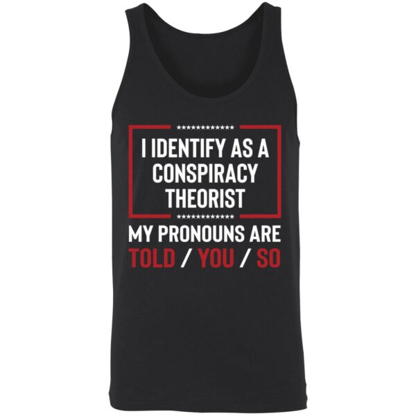 I Identify As A Conspiracy Theorist My Pronouns Are Told You So Shirt 8 1
