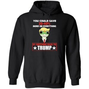 You Could Save 20 40 More On Everything By Switching Back To Trump Shirt 2 1