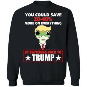 You Could Save 20 40 More On Everything By Switching Back To Trump Shirt 3 1