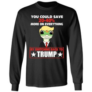 You Could Save 20 40 More On Everything By Switching Back To Trump Shirt 4 1