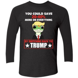 You Could Save 20 40 More On Everything By Switching Back To Trump Shirt 9 1