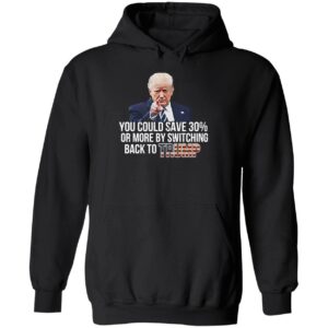 You Could Save 30 Or More By Switching Back To Trump Shirt 2 1