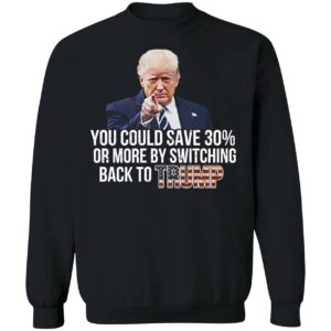 You Could Save 30 Or More By Switching Back To Trump Shirt 3 1