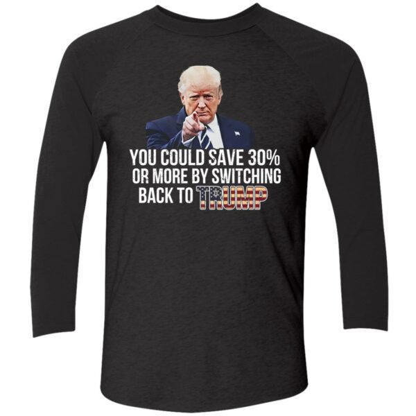 You Could Save 30 Or More By Switching Back To Trump Shirt 9 1