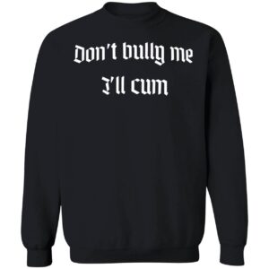 Miikß Don't Bully Me I'll Cum Hoodie Miiks Dont Bully Me Ill Cum Shirt 3 1