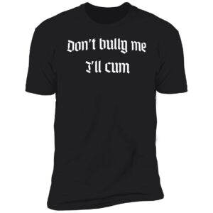 Miikß Don't Bully Me I'll Cum Hoodie Miiks Dont Bully Me Ill Cum Shirt 5 1