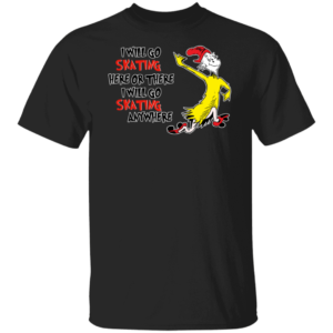 Dr Seuss I Will Go Skating Here Or There I Will Go Skating Anywhere Shirt