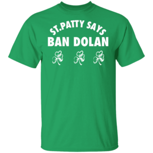 St Patty Says ban dolan shirt