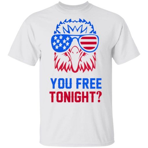 4th Of July Eagle You Free Tonight Shirt