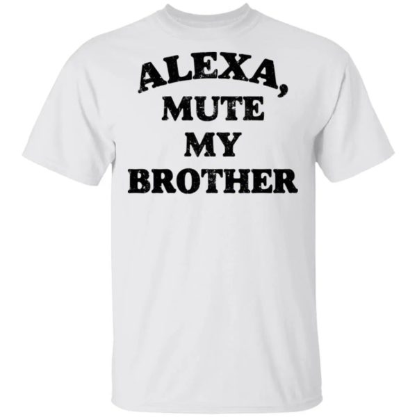Alexa Mute My Brother Shirt