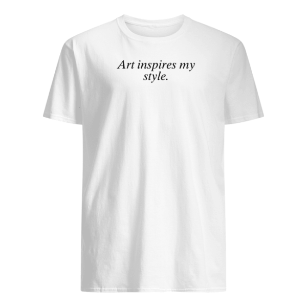 Art Inspires My Style Shirt