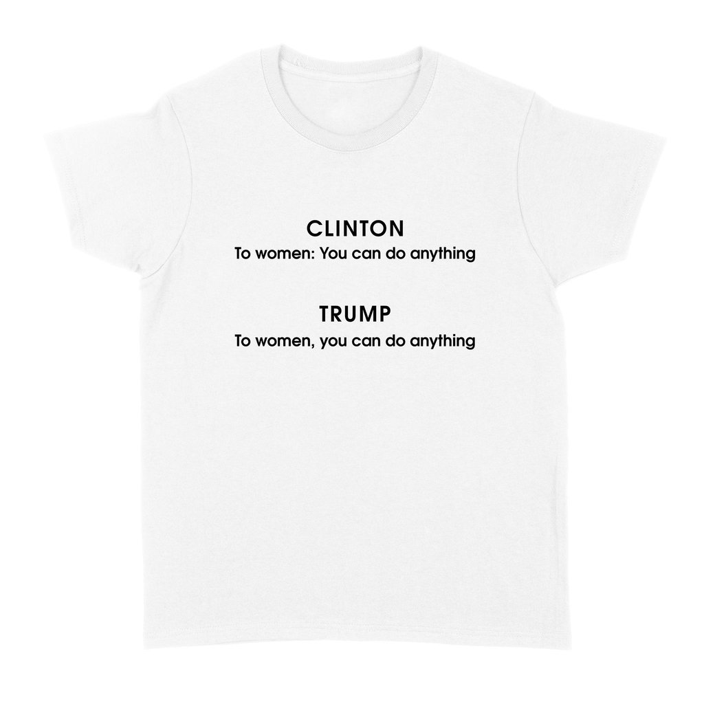 Clinton To Women You Can Do Anything Trump Shirt
