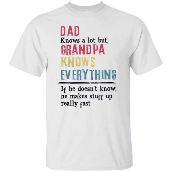 Dad Knows A Lot But Grandpa Knows Everything If He Doesn't Know Shirt