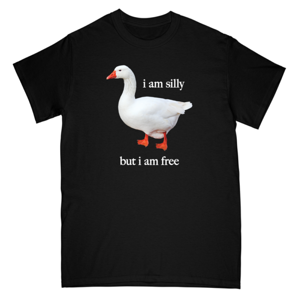 Goose I Am Silly But I Am Free Shirt