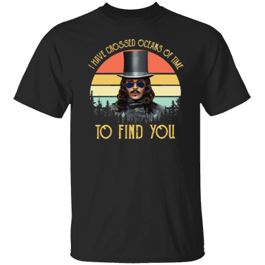 I Have Crossed Oceans Of Time To Find You Shirt