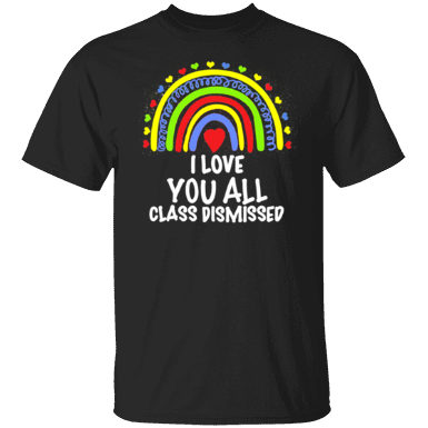 I Love You All Class Dismissed Last Day Of School Teacher 2021 Shirt