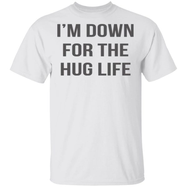 I'm Down For The Hug Life Shirt